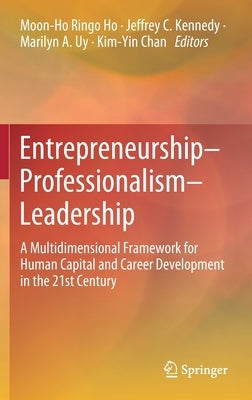Entrepreneurship-Professionalism-Leadership: A Multidimensional Framework for Human Capital and Career Development in the 21st Century by Ho