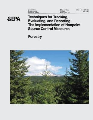 Techniques for Tracking, Evaluating, and Reporting the Implementation of Nonpoint Source Control Measures: II. Forestry by Agency, U. S. Environmental Protection
