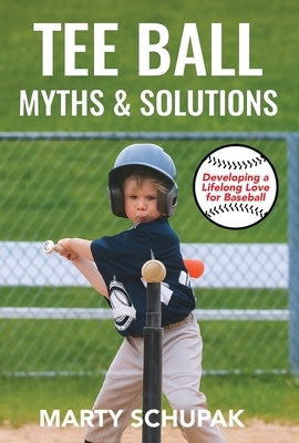 Tee Ball Myths & Solutions by Schupak, Marty