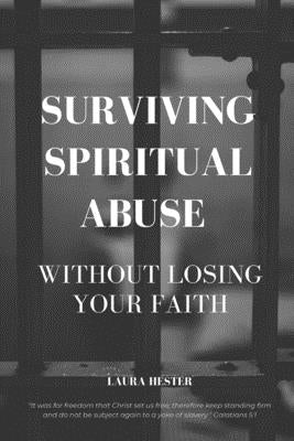 Surviving Spiritual Abuse Without Losing Your Faith by Hester, Laura