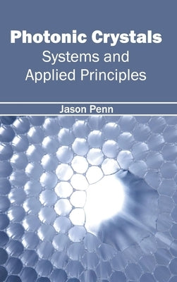 Photonic Crystals: Systems and Applied Principles by Penn, Jason