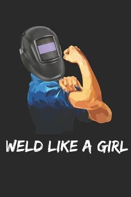 Rosie the Riveter and Welder: Weld Like A Girl by Patrix, J.