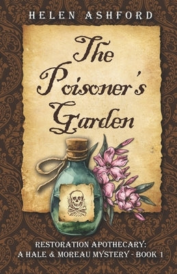 The Poisoner's Garden: Restoration Apothecary: A Hale & Moreau Mystery - Book 1 by Ashford, Helen