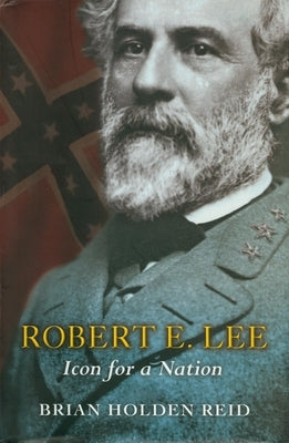 Robert E. Lee: Icon for a Nation by Reid, Brian Holden