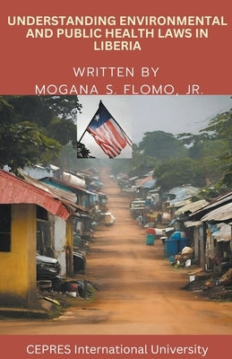 Understanding Environmental and Public Health Laws in Liberia by Flomo, Mogana S., Jr.