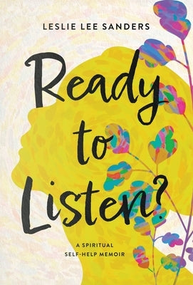 Ready to Listen?: A spiritual self-help memoir by Sanders, Leslie Lee