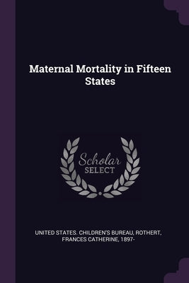 Maternal Mortality in Fifteen States by United States Children's Bureau