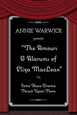 The Amours & Alarums of Eliza MacLean by Warwick, Annie