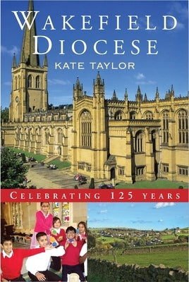 Wakefield Diocese: Celebrating 125 Years by Taylor, Kate