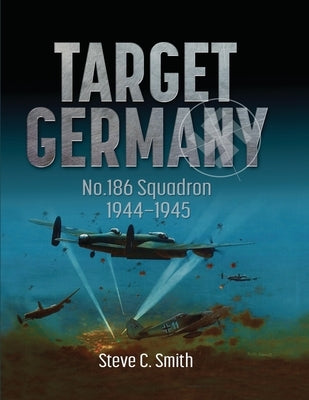 Target Germany: No. 186 Squadron 1944 - 1945 by Smith, Steve C.