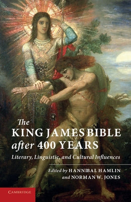 The King James Bible After Four Hundred Years: Literary, Linguistic, and Cultural Influences by Hamlin, Hannibal