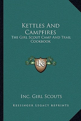 Kettles and Campfires: The Girl Scout Camp and Trail Cookbook by Girl Scouts, Inc