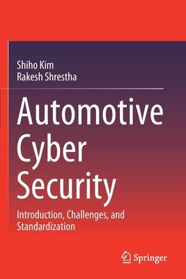 Automotive Cyber Security: Introduction, Challenges, and Standardization by Kim, Shiho