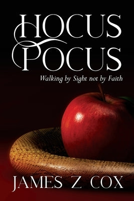 Hocus Pocus: Walking By Sight Not By Faith by Cox, James Z.
