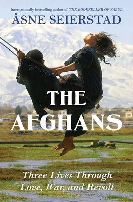 The Afghans: Three Lives Through War, Love, and Revolt by Seierstad, ?sne