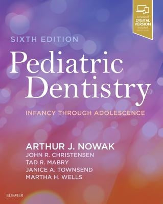 Pediatric Dentistry: Infancy Through Adolescence by Nowak, Arthur J.