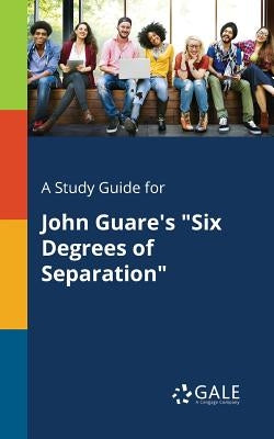 A Study Guide for John Guare's Six Degrees of Separation by Gale, Cengage Learning