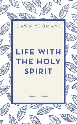 Life with the Holy Spirit by Yeomans, Dawn
