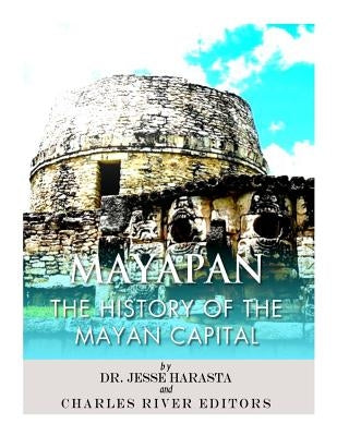 Mayapan: The History of the Mayan Capital by Harasta, Jesse