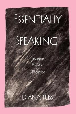 Essentially Speaking: Feminism, Nature and Difference by Fuss, Diana