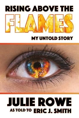 Rising Above the Flames: My Untold Story by Rowe, Julie