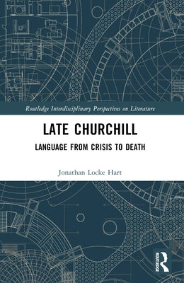 Late Churchill: Language from Crisis to Death by Locke Hart, Jonathan
