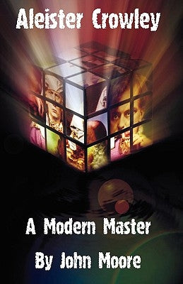 Aleister Crowley: A Modern Master by Moore, John