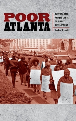 Poor Atlanta: Poverty, Race, and the Limits of Sunbelt Development by Lands, Leeann B.