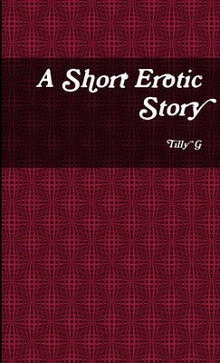 A Short Erotic Story by G, Tilly