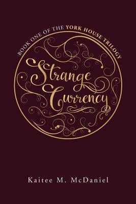Strange Currency: Book One of the York House Trilogy by McDaniel, Kaitee