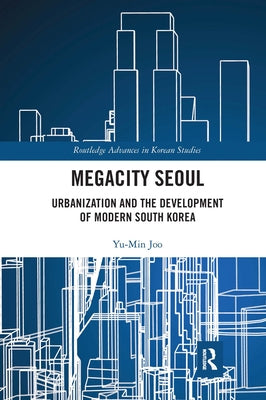 Megacity Seoul: Urbanization and the Development of Modern South Korea by Joo, Yu-Min