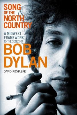 Song of the North Country: A Midwest Framework to the Songs of Bob Dylan by Pichaske, David