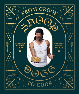 From Crook to Cook: Platinum Recipes from Tha Boss Dogg's Kitchen by Dogg, Snoop