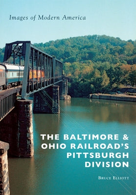 The Baltimore & Ohio Railroad's Pittsburgh Division by Elliott, Bruce E.