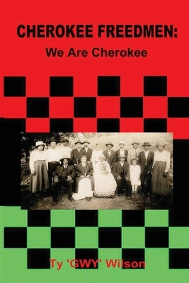 Cherokee Freedmen: We Are Cherokee by Wilson, Ty 'Gwy'