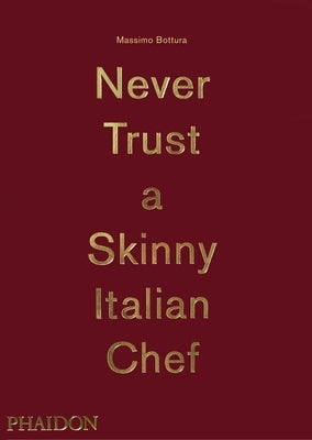 Massimo Bottura, Never Trust a Skinny Italian Chef by Bottura, Massimo