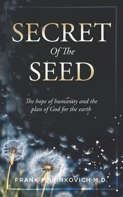 Secret of The Seed: The Hope of Humanity and God's Plan for the Earth by Marinkovich, Frank