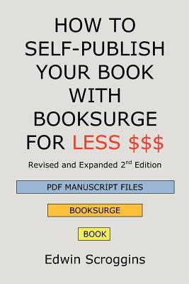 How to Self-Publish Your Book with Booksurge for Less $$$: A Step-by-Step Guide for Designing & Formatting Your Microsoft Word Book to POD & PDF Press by Scroggins, Edwin