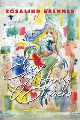 Every Glittering Chimera by Brenner, Rosalind