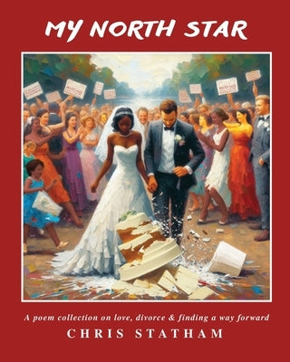 My North Star: A Poetry Collection on Love, Divorce & Finding a Way Forward by Statham, Chris