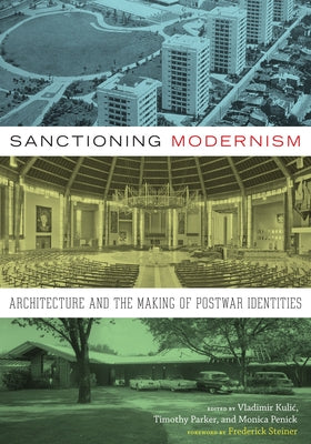 Sanctioning Modernism: Architecture and the Making of Postwar Identities by Kulic, Vladimir