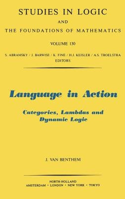 Language in Action: Categories, Lambdas and Dynamic Logic Volume 130 by Van Benthem, J.