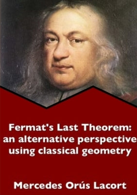 Fermat's Last Theorem: an alternative perspective using classical geometry by Orús Lacort, Mercedes