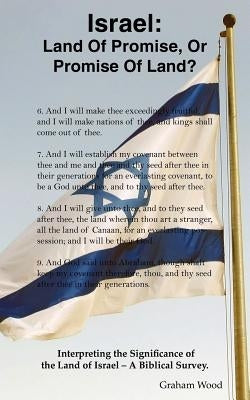 Israel: Land of Promise, or Promise of Land?: Interpreting the Significance of the Land of Israel - A Biblical Survey. by Wood, Graham