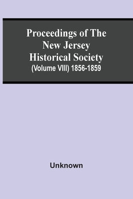 Proceedings Of The New Jersey Historical Society (Volume Viii) 1856-1859 by Unknown