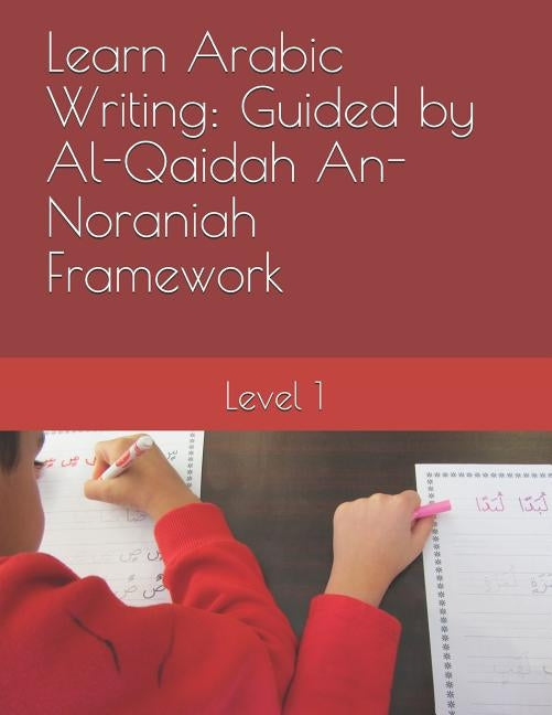 Learn Arabic Writing Guided by Al-Qaidah An-Noraniah Framework: Level 1 by Elkhadragy, Nervana