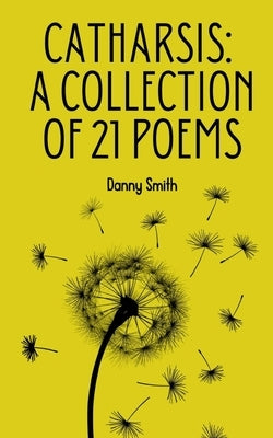 Catharsis: A collection of 21 poems by Smith, Danny