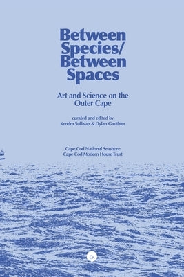Between Species/Between Spaces: Art and Science on the Outer Cape by Gauthier, Dylan