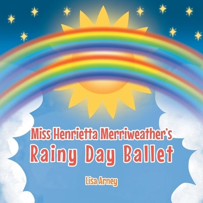 Miss Henrietta Merriweather's Rainy Day Ballet by Arney, Lisa