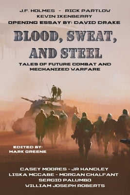 Blood, Sweat, and Steel: Tales of Future Combat and Mechanized Warfare by Roberts, William Joseph